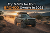 Top 5 Gifts for Ford Bronco Owners in 2025